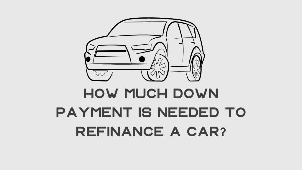 How Much Down Payment Is Needed To Refinance A Car?