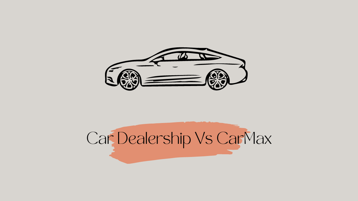 Car Dealership Vs CarMax: What’s The Difference, And Which Would You Choose?