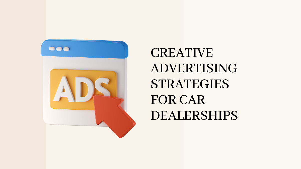 Creative Advertising Strategies For Car Dealerships: What You Need To Know