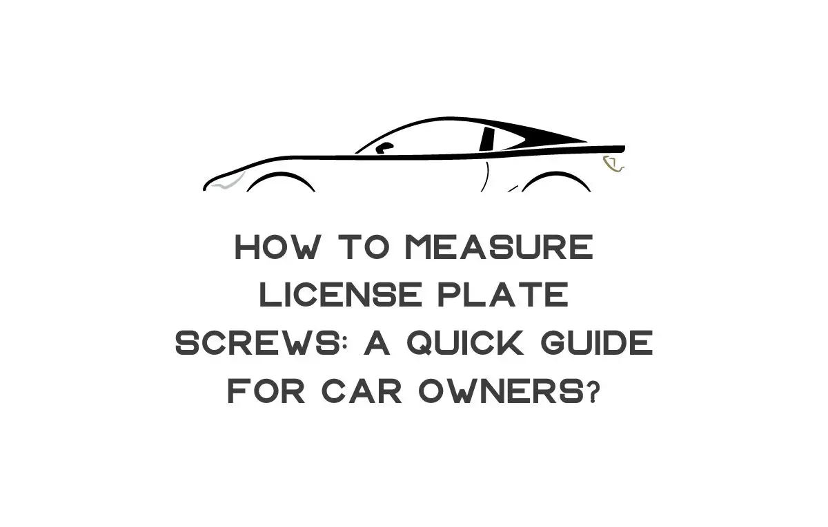 How To Measure License Plate Screws: A Quick Guide For Car Owners?