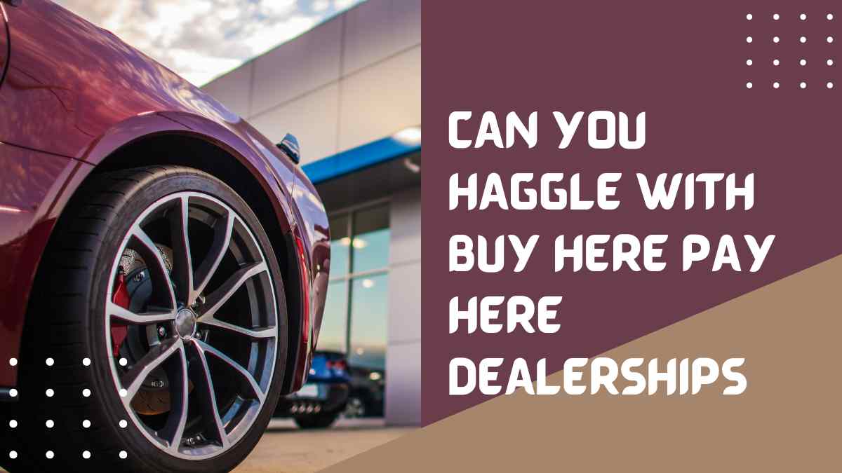 The Art of Negotiation: Can You Haggle with Buy Here Pay Here Dealerships?